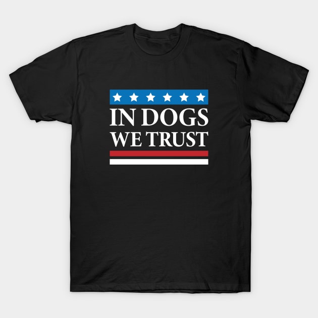 In Dogs We Trust T-Shirt by Justsmilestupid